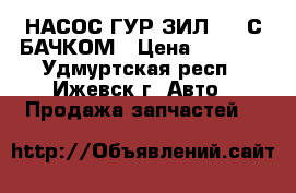 НАСОС ГУР ЗИЛ-130 С БАЧКОМ › Цена ­ 4 000 - Удмуртская респ., Ижевск г. Авто » Продажа запчастей   